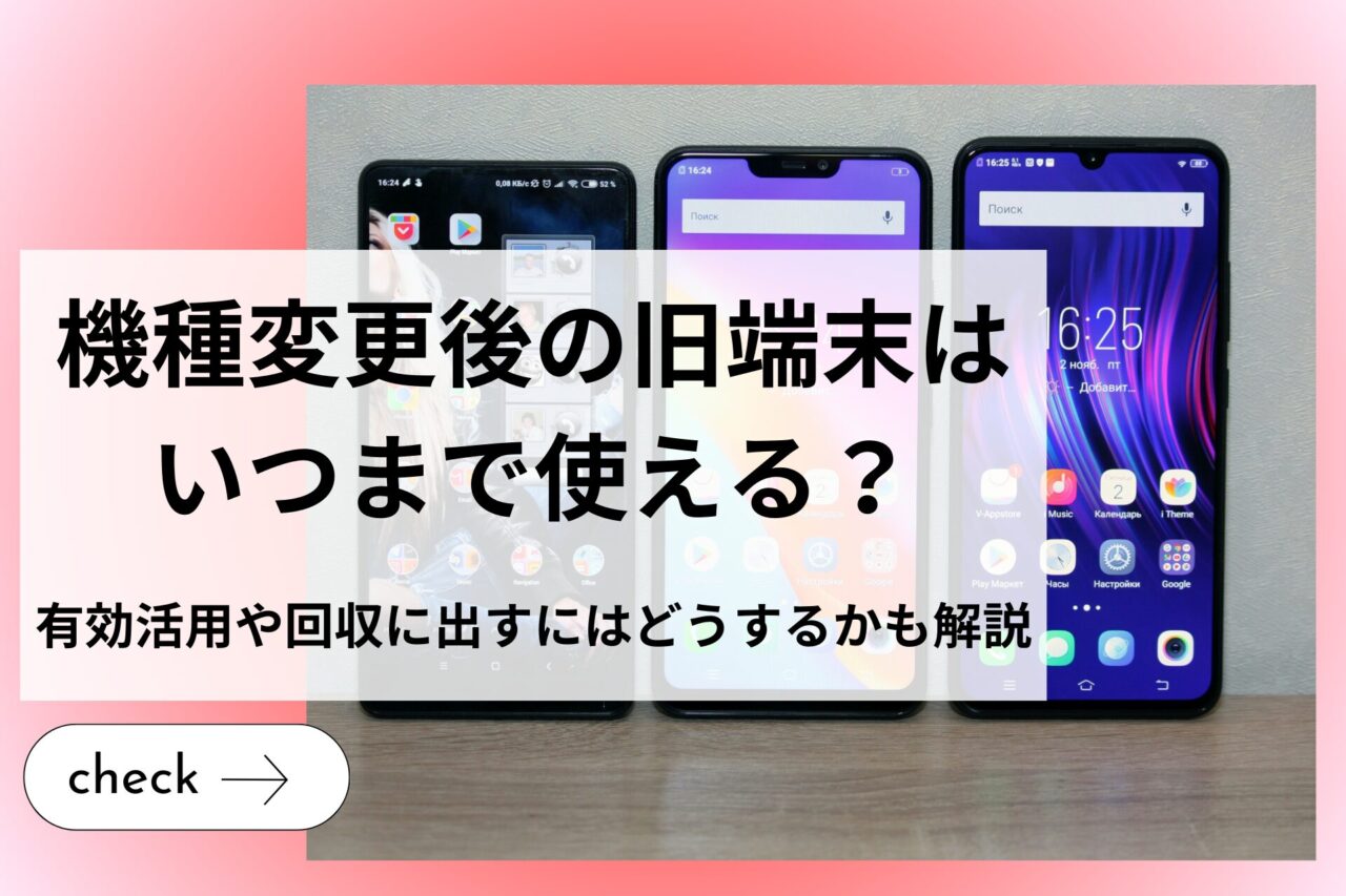 機種変更後の旧端末はいつまで使える？有効活用や回収に出すにはどうするかも解説 (1)