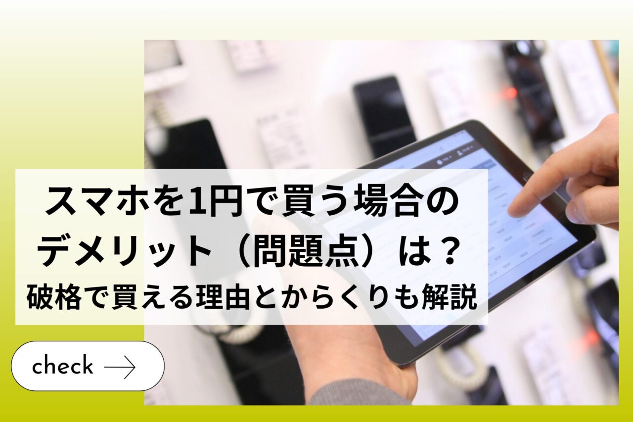 スマホを1円で買う場合のデメリット（問題点）は？破格で買える理由とからくりも解説 (1)